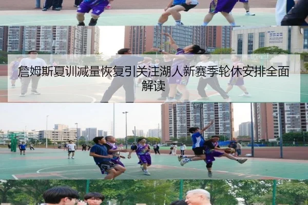 詹姆斯夏训减量恢复引关注湖人新赛季轮休安排全面解读